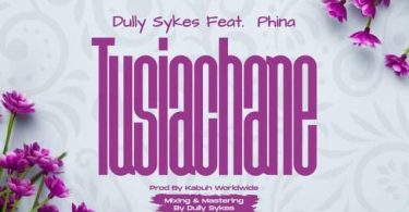 Dully Sykes Ft Phina – Tusiachane - Bekaboy