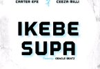 Carter Efe Ft. Ceeza milli – Ikebe Super - Bekaboy