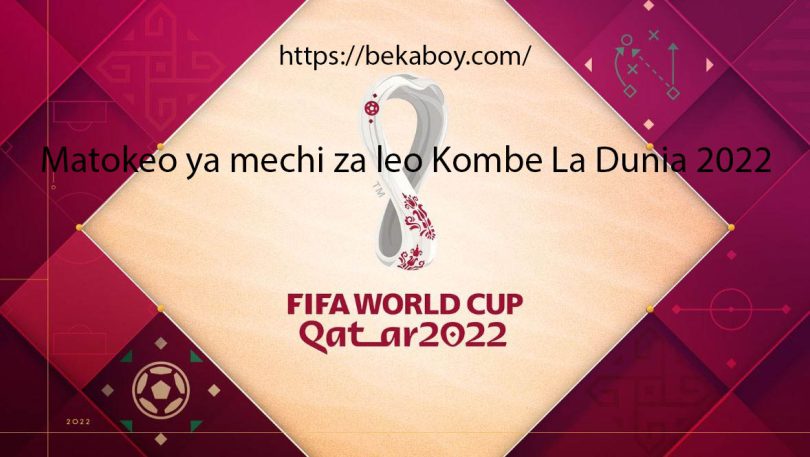 Matokeo ya mechi za leo Kombe La Dunia 2022 - Bekaboy