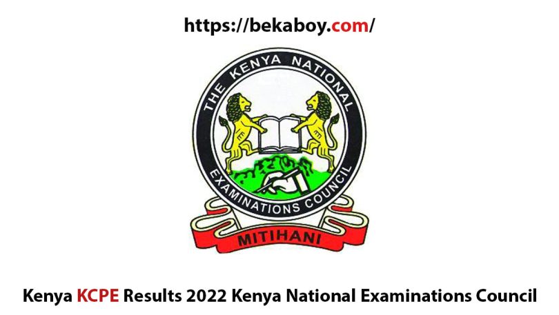 Kenya KCPE Results 2022 Kenya National Examinations Council 2022 2023 - Bekaboy