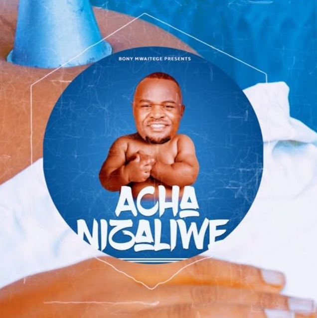 Bony Mwaitege – Acha Nizaliwe - Bekaboy