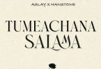 Aslay Ft Hanstone – Tumeachana Salama