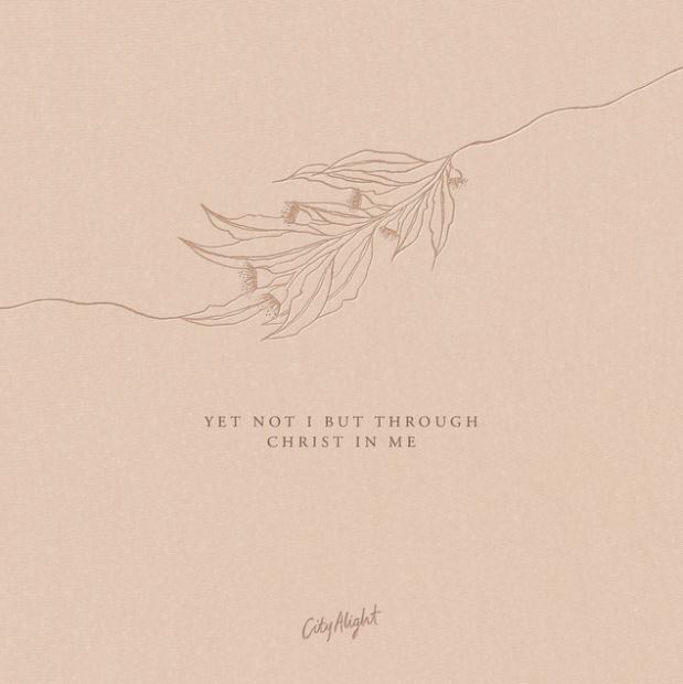 CityAlight - Yet Not I but Through Christ in Me Lyrics