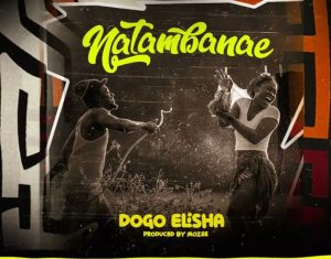 Dogo Elisha – Natamba Nae
