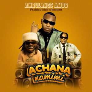Ambulance Amos Ft Chino Kidd X Baddest 47 – Achana Na Mimi