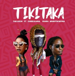 TheLuchi Ft Chris Kaiga x Ssaru & Muruthi Myna – Tikitaka