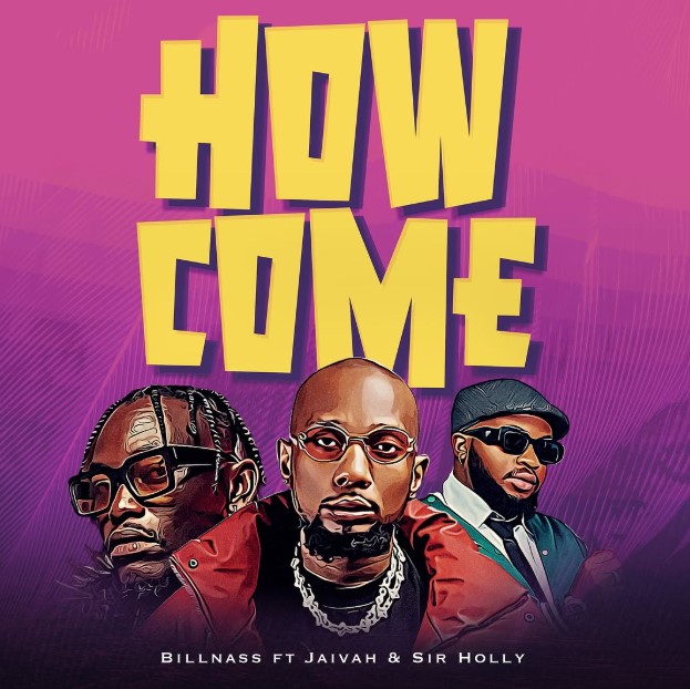 Billnass Ft Jaivah & Sir Holly - How Come