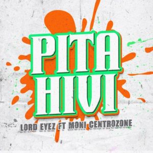 Lord Eyez Ft Moni Centrozone – Pita Hivi