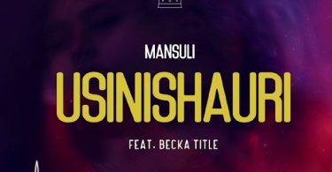 Mansuli Ft Becka Title – Usinishauri