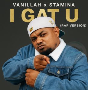 Vanillah x Stamina – I gat U (Rap Version)