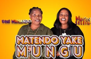 Rose Muhando Ft Mercy Selein – Matendo Yake Mungu
