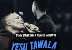 Boaz Danken X Israel Mbonyi - Yesu Tawala (Simba wa Yuda)