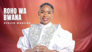 Evelyn Wanjiru – Roho Wa Bwana