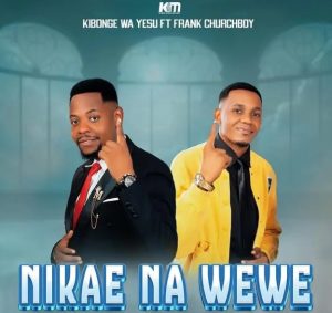 Kibonge Wa Yesu Ft Frank Churchboy – Nikae Na Wewe
