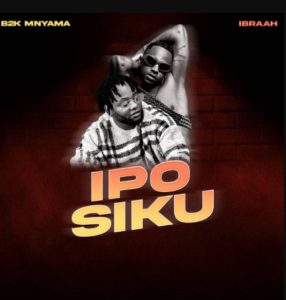 B2k Mnyama Ft Ibraah – Ipo Siku