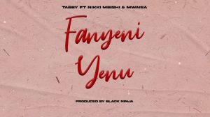 Tabby Ft Nikki mbishi & Mwaisa – Fanyeni Yenu