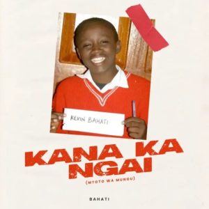 Bahati – Kana Ka Ngai