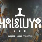 Blessed Hango Ft Zoravo - Haleluya Leo