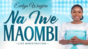 Evelyn Wanjiru - Na Iwe Maombi