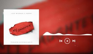 Izzo Bizness Ft Kemmy - My Daughter