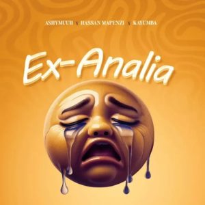 Ashymuuh Ft Hassan Mapenz & Kayumba – Ex Analia