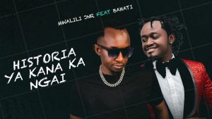 Bahati Ft Mwalili Jr – Historia Ya Kana Ka Ngai