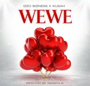 Izzo Bizness Ft Kusah – Wewe