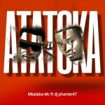 Mkataba Mc Ft Dj phanter47 – Atatoka