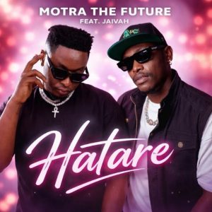 Motra The Future Ft Jaivah - Hatare