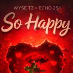 Wyse Tz Ft Echo 254 - So Happy (Nikushike Wapi)