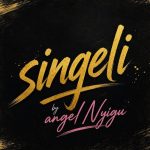 Angel Nyigu – Singeli