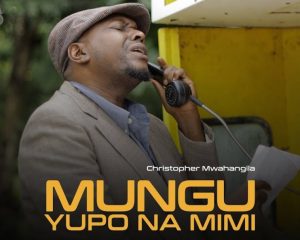 Christopher Mwahangila – Mungu Yupo Na Mimi
