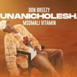 Don Breezy Ft Msomali – Unanicholesha