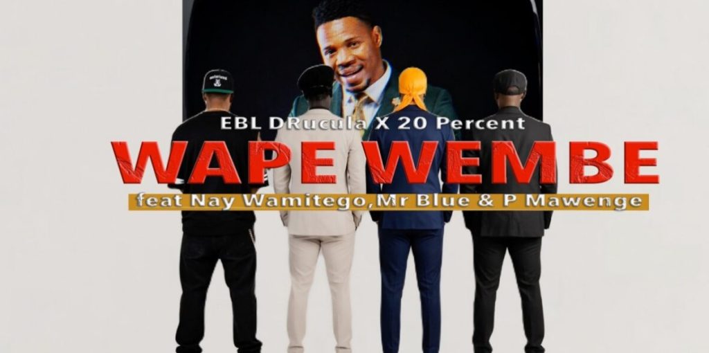 EBL DRuCuLa x 20 Percent x Nay Wamitego x Mr Blue x P Mawenge – Wape Wembe