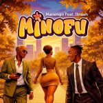 Manengo Ft Ibraah – Minofu