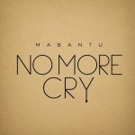 Mabantu – No More Cry