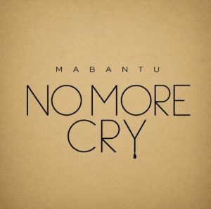 Mabantu – No More Cry