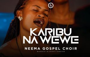 Neema Gospel Choir - Karibu na Wewe