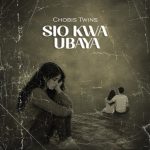 Chobis Twins – Sio Kwa Ubaya