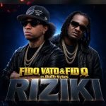 Fido Vato Ft Fid Q & Dully Sykes – Riziki