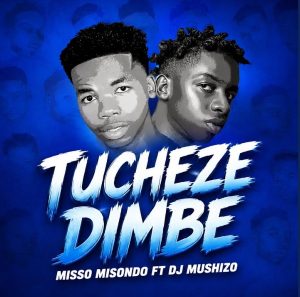 Misso Misondo Ft Dj Mushizo - Tucheze Dimbe