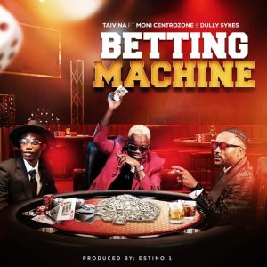 Taivina Ft Moni Centrozone & Dully Sykes – Betting Machine