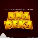 Moni Centrozone Ft Ibraah & Platform – Anadeka