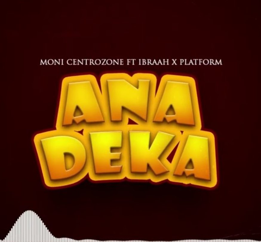 Moni Centrozone Ft Ibraah & Platform – Anadeka