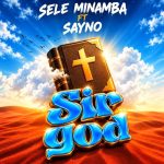 Sele Minamba Ft Sayno – Sir God