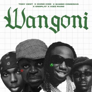 Tony Cent X Chino Kidd X Bambo Comedian X Enoplat X Kizz Piano – Wangoni